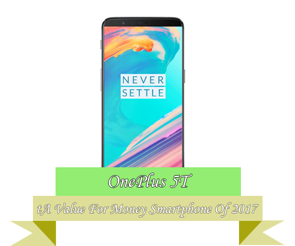 OnePlus 5T Value For Money Smartphone 2017